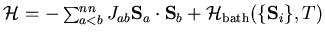 $
{\cal H} = - \sum_{a < b}^{nn} J_{ab} {\bf S}_a \cdot {\bf S}_b +
{\cal H}_{\rm bath}(\{{\bf S}_i\},T)
$