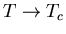 $T \to T_c$