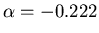 $\alpha = -0.222$