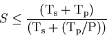 \begin{displaymath}
S \le \frac{(\rm T_s + T_p)}{(\rm T_s + (T_p/P))}
\end{displaymath}